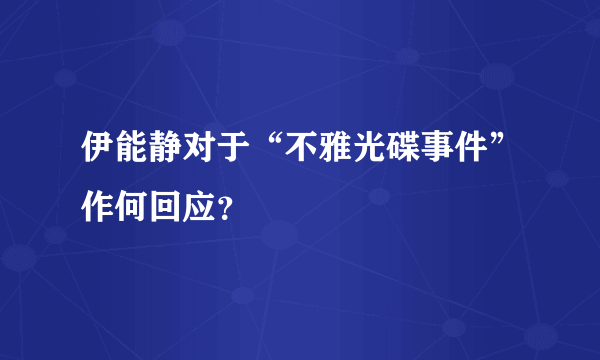 伊能静对于“不雅光碟事件”作何回应？