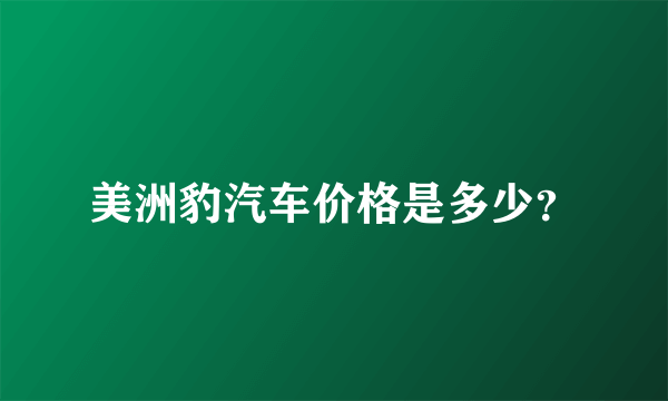 美洲豹汽车价格是多少？