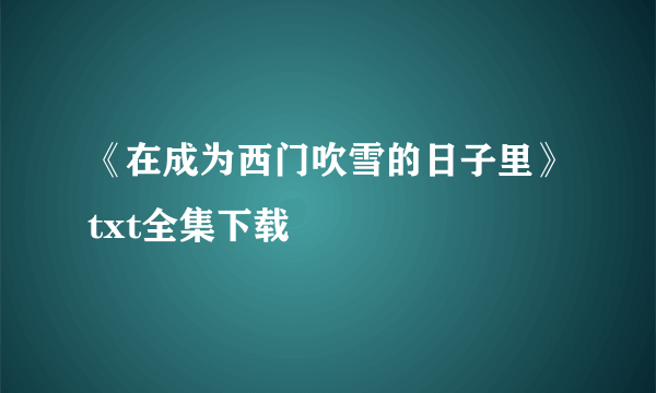 《在成为西门吹雪的日子里》txt全集下载