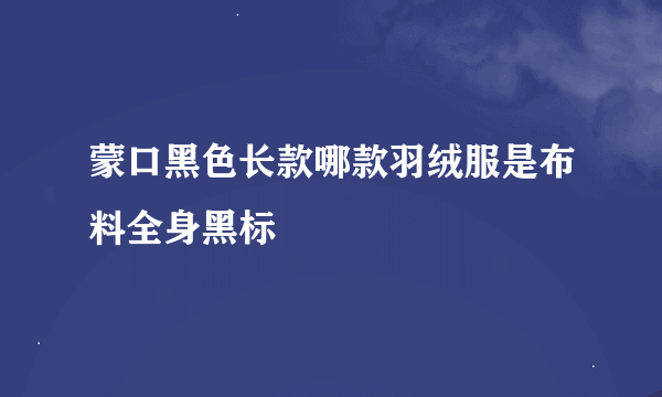 蒙口黑色长款哪款羽绒服是布料全身黑标