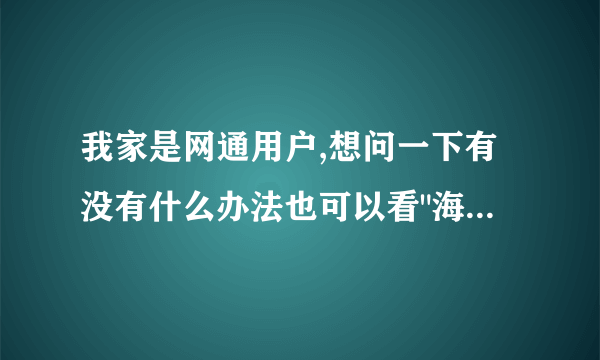 我家是网通用户,想问一下有没有什么办法也可以看