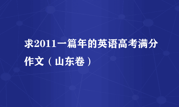 求2011一篇年的英语高考满分作文（山东卷）