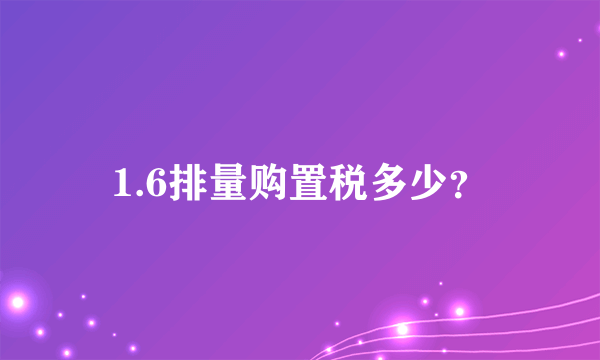 1.6排量购置税多少？