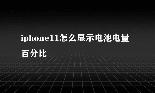 iphone11怎么显示电池电量百分比