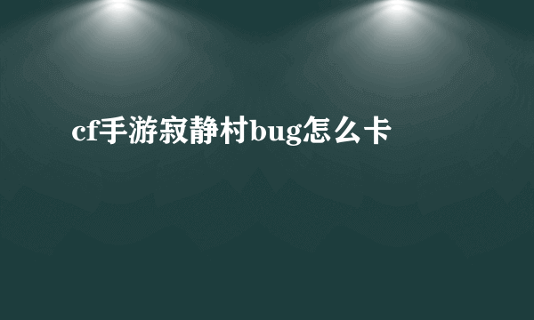 cf手游寂静村bug怎么卡