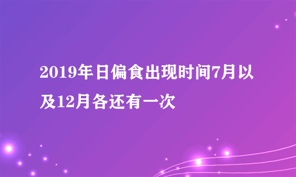 2019年日偏食出现时间7月以及12月各还有一次