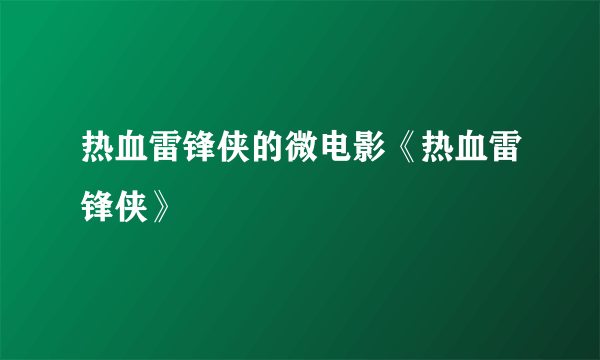 热血雷锋侠的微电影《热血雷锋侠》