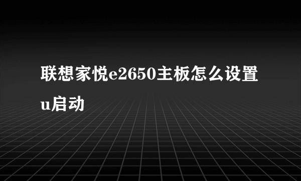 联想家悦e2650主板怎么设置u启动