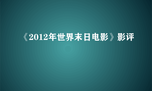 《2012年世界末日电影》影评