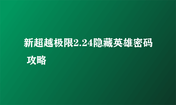 新超越极限2.24隐藏英雄密码 攻略