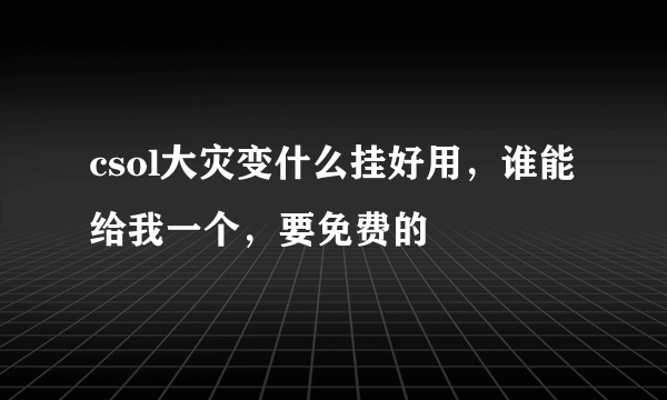 csol大灾变什么挂好用，谁能给我一个，要免费的