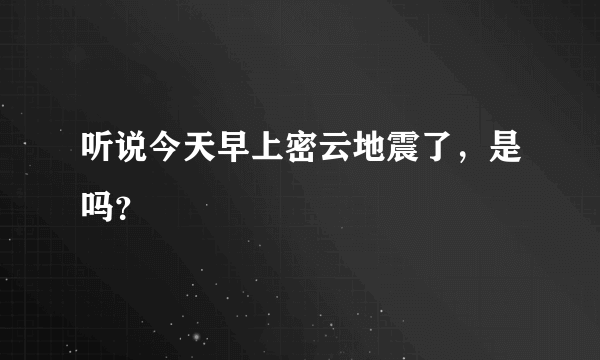 听说今天早上密云地震了，是吗？