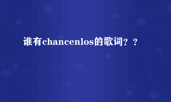 谁有chancenlos的歌词？？