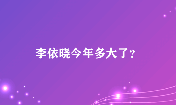 李依晓今年多大了？