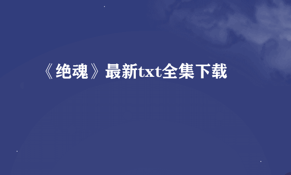 《绝魂》最新txt全集下载