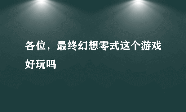 各位，最终幻想零式这个游戏好玩吗