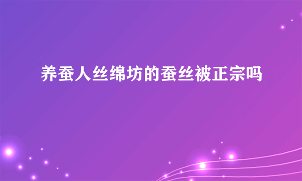 养蚕人丝绵坊的蚕丝被正宗吗