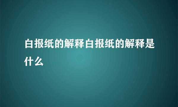 白报纸的解释白报纸的解释是什么