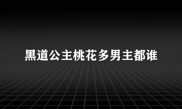 黑道公主桃花多男主都谁