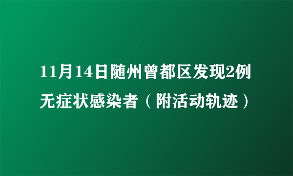 11月14日随州曾都区发现2例无症状感染者（附活动轨迹）