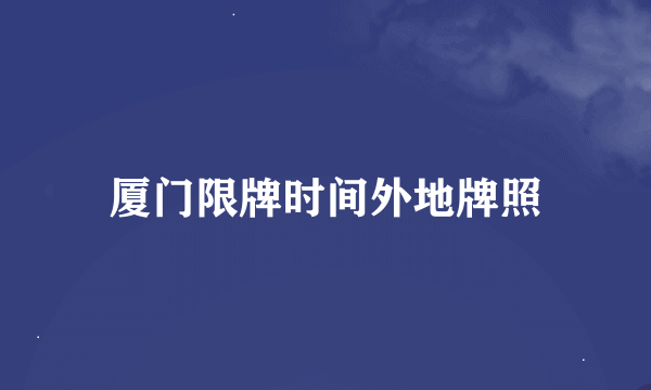 厦门限牌时间外地牌照