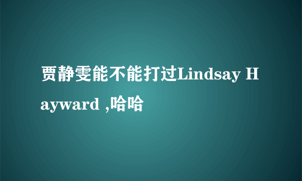 贾静雯能不能打过Lindsay Hayward ,哈哈