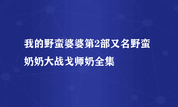 我的野蛮婆婆第2部又名野蛮奶奶大战戈师奶全集