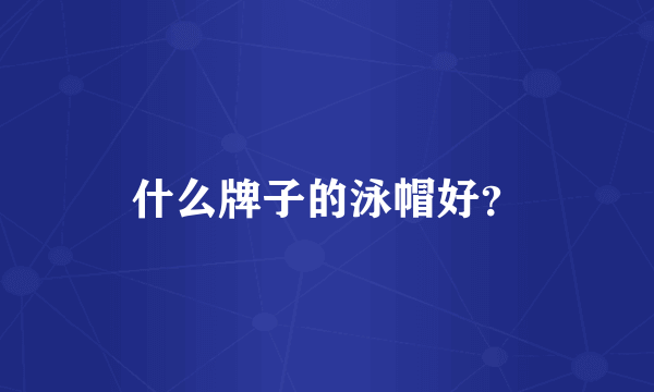 什么牌子的泳帽好？