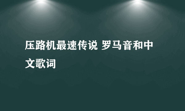 压路机最速传说 罗马音和中文歌词