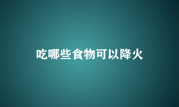 吃哪些食物可以降火