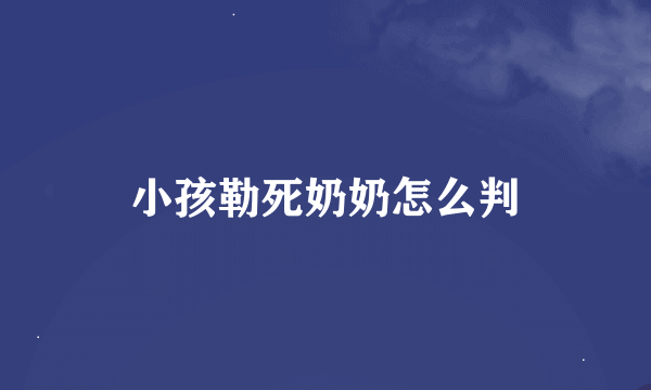 小孩勒死奶奶怎么判