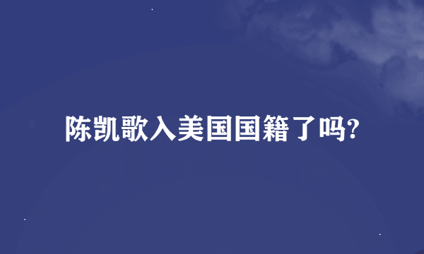 陈凯歌入美国国籍了吗?