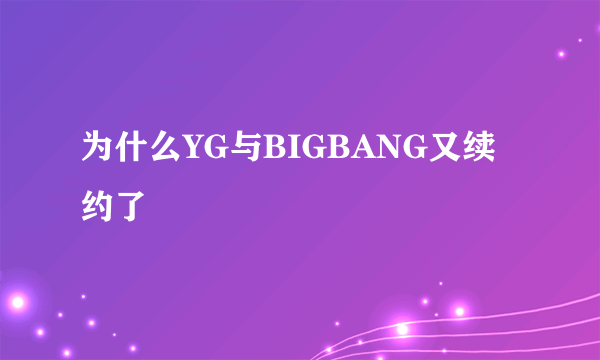 为什么YG与BIGBANG又续约了