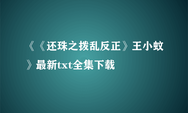 《《还珠之拨乱反正》王小蚊》最新txt全集下载