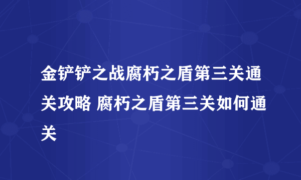 金铲铲之战腐朽之盾第三关通关攻略 腐朽之盾第三关如何通关