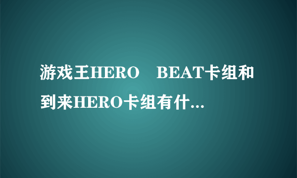 游戏王HERO　BEAT卡组和到来HERO卡组有什么不同？