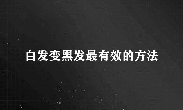 白发变黑发最有效的方法