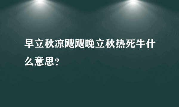 早立秋凉飕飕晚立秋热死牛什么意思？