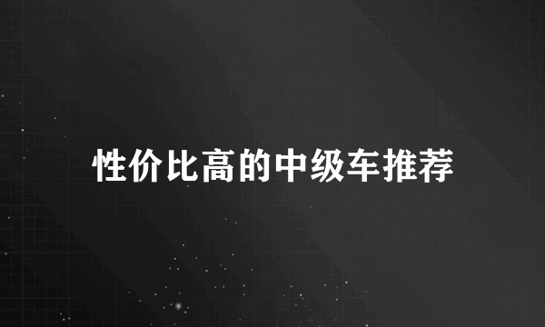 性价比高的中级车推荐