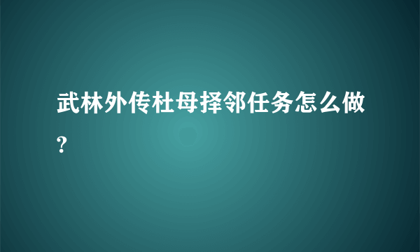 武林外传杜母择邻任务怎么做?