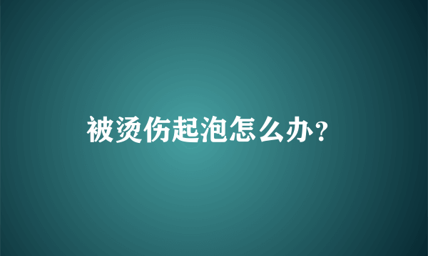 被烫伤起泡怎么办？