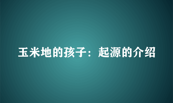 玉米地的孩子：起源的介绍