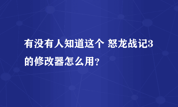 有没有人知道这个 怒龙战记3 的修改器怎么用？