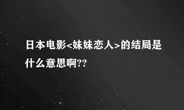 日本电影<妹妹恋人>的结局是什么意思啊??