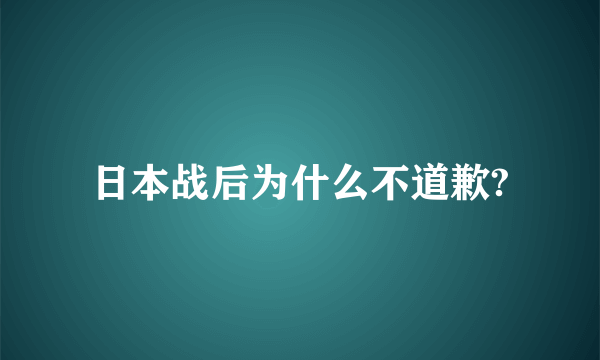 日本战后为什么不道歉?