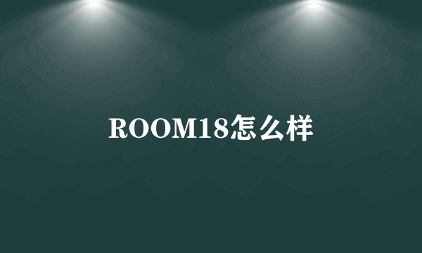 ROOM18怎么样