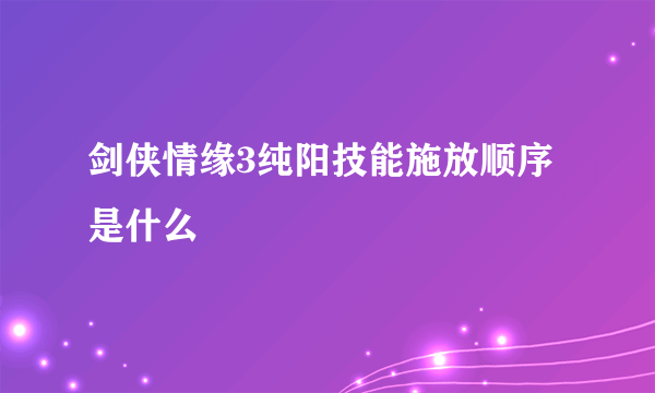 剑侠情缘3纯阳技能施放顺序是什么