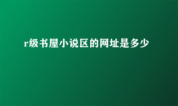 r级书屋小说区的网址是多少