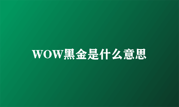 WOW黑金是什么意思