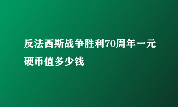 反法西斯战争胜利70周年一元硬币值多少钱